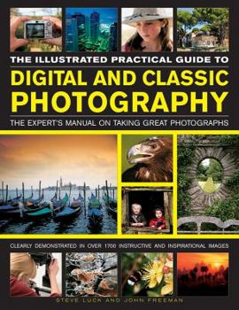 Paperback The Illustrated Practical Guide to Digital & Classic Photography: The Expert's Manual on Taking Great Photographs Book