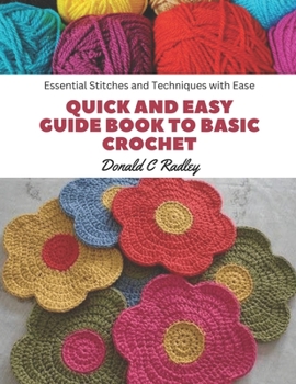 Paperback Quick and Easy Guide Book to Basic Crochet: Essential Stitches and Techniques with Ease Book