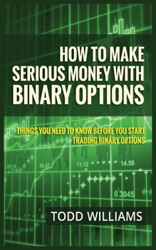 Paperback How to Make Serious Money with Binary Options: Things You Need to Know Before You Start Trading Binary Options Book