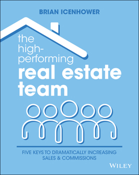 Paperback The High-Performing Real Estate Team: 5 Keys to Dramatically Increasing Sales and Commissions Book
