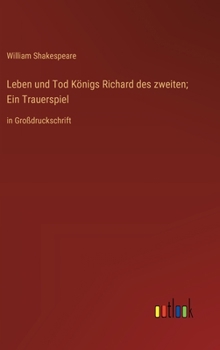 Leben und Tod Königs Richard des zweiten; Ein Trauerspiel: in Großdruckschrift