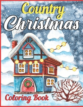 Country Christmas Coloring Book: An Adult Coloring Book Featuring Festive and Beautiful Fun Christmas Gift For Toddlers - 50 Beautiful Coloring Pages