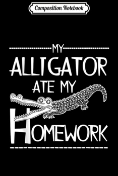 Composition Notebook: My Alligator Ate My Homework T  Journal/Notebook Blank Lined Ruled 6x9 100 Pages