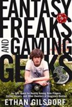 Hardcover Fantasy Freaks and Gaming Geeks: An Epic Quest for Reality Among Role Players, Online Gamers, and Other Dwellers of Imaginary Realms Book