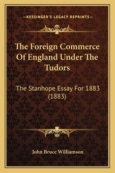 Paperback The Foreign Commerce Of England Under The Tudors: The Stanhope Essay For 1883 (1883) Book