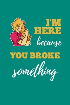 Paperback I'm Here Because You Broke Something: Reading Notebook Journal For Computer Tech Support Fans And IT Support Lovers Book