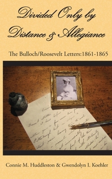 Hardcover Divided Only by Distance & Allegiance: The Bulloch/Roosevelt Letters: 1861-1865 Book