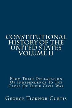 Paperback Constitutional History of the United States Volume II: From Their Declaration of Independence to the Close of Their Civil War Book