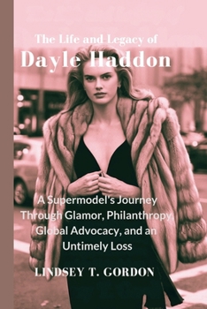 Paperback The Life and Legacy of Dayle Haddon: A Supermodel's Journey Through Glamor, Philanthropy, Global Advocacy, and an Untimely Loss Book