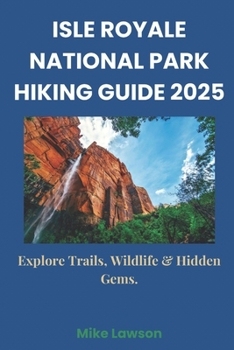 Paperback Isle Royale National Park Hiking Guide 2025: Explore Trails, Wildlife & Hidden Gems. Book