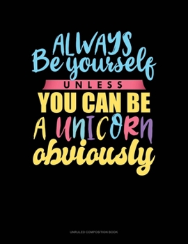 Paperback Always Be Yourself Unless You Can Be A Unicorn Obviously: Unruled Composition Book