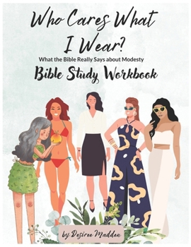 Paperback Who Cares What I Wear?: What the Bible Really Says About Modesty Workbook Book