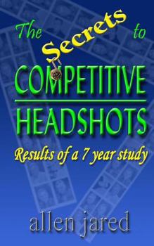 Paperback The Secrets to Competitive Headshots: Results of a 7 Year Study Book