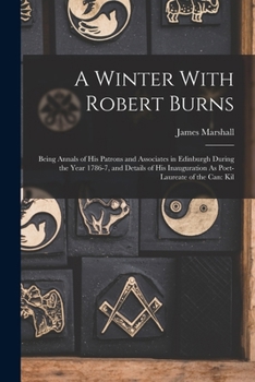 Paperback A Winter With Robert Burns: Being Annals of His Patrons and Associates in Edinburgh During the Year 1786-7, and Details of His Inauguration As Poe Book