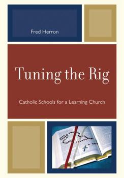 Paperback Tuning the Rig: Catholic Schools for a Learning Church Book