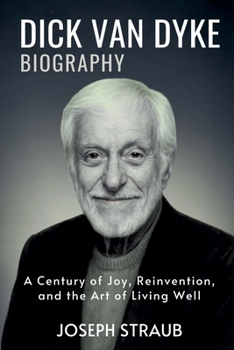 Dick Van Dyke Biography: A Century of Joy, Reinvention, and the Art of Living Well