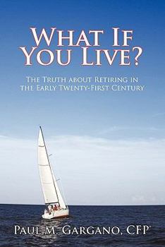 Paperback What If You Live?: The Truth about Retiring in the Early Twenty-First Century Book