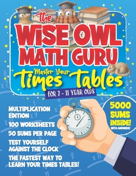 Paperback The Wise Owl Math Guru Master Your Times Tables For 7 to 11 Year Olds: Multiplication Activity Book For Children To Practice Multiplication - 5000 Sum Book