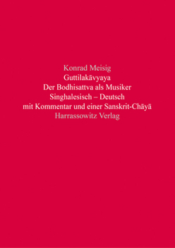 Guttilakavyaya. Der Bodhisattva ALS Musiker: Singhalesisch - Deutsch Mit Kommentar Und Einer Sanskrit-Chaya