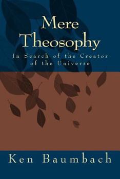Paperback Mere Theosophy: In Search of the Creator of the Universe Book