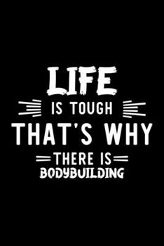 Life Is Tough That's Why There Is Bodybuilding: Bodybuilding Lover Journal | Great Christmas & Birthday Gift Idea for Bodybuilding Fan | Bodybuilding ... Bodybuilding Fan Diary | 100 pages 6x9 inches
