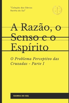 Paperback A Razão, o Senso e o Espírito: Parte I: O Problema Perceptivo das Cruzadas [Portuguese] Book