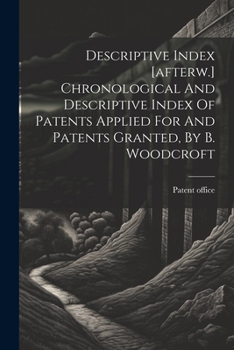 Paperback Descriptive Index [afterw.] Chronological And Descriptive Index Of Patents Applied For And Patents Granted, By B. Woodcroft Book