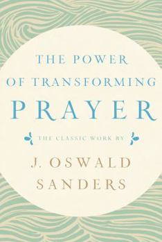 Paperback The Power of Transforming Prayer: The Classic Work by J. Oswald Sanders Book