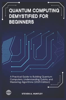 Paperback Quantum Computing Demystified for Beginners: A Practical Guide to Building Quantum Computers, Understanding Qubits, and Mastering Algorithms (2025 Edi Book