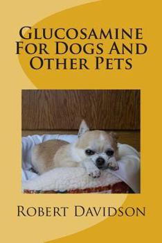 Paperback Glucosamine For Dogs And Other Pets: Glucosamine Chondroitin for Dogs and Other Pets Book