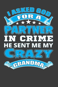 I Asked God For A Partner In Crime He Sent Me My Crazy Grandma: This Nice And Perfect Notebook For Crime Partner Grandma. Cute Cream Paper 6*9 Inch ... Writing Daily Routine, Journal and Hand Note
