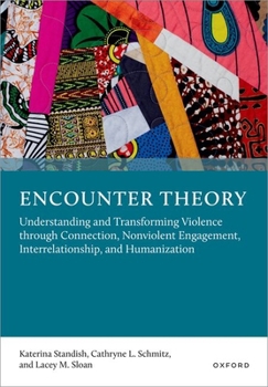 Encounter Theory: Understanding and Transforming Violence through Connection, Nonviolent Engagement, Interrelationship, and Humanization