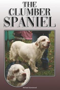Paperback The Clumber Spaniel: A Complete and Comprehensive Owners Guide To: Buying, Owning, Health, Grooming, Training, Obedience, Understanding and Book