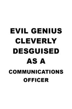 Evil Genius Cleverly Desguised As A Communications Officer: Cool Communications Officer Notebook, Journal Gift, Diary, Doodle Gift or Notebook | 6 x 9 Compact Size- 109 Blank Lined Pages