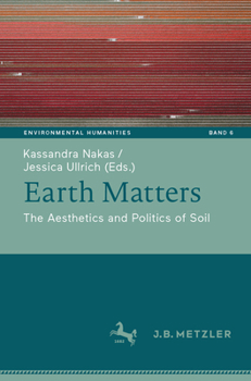 Earth Matters: The Aesthetics and Politics of Soil (Environmental Humanities, 6)