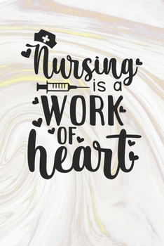 Nursing Is A Work of Heart: Nurse Journal / Notebook / Diary - Funny Quote Nurse Gift for School, Work, Birthday, or Christmas