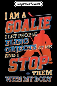 Composition Notebook: Funny I Stop Objects With My Body Ice Hockey Goalie  Journal/Notebook Blank Lined Ruled 6x9 100 Pages