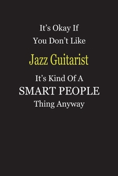 Paperback It's Okay If You Don't Like Jazz Guitarist It's Kind Of A Smart People Thing Anyway: Blank Lined Notebook Journal Gift Idea Book