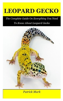 Paperback Leopard Gecko: The Complete Guide On Everything You Need To Know About Leopard Gecko Book