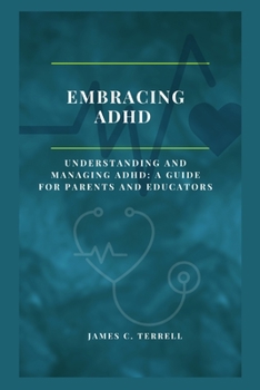 Paperback Embracing ADHD: Understanding and Managing ADHD: A Guide for Parents and Educators Book