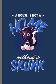 Paperback A house is not a Home without a Skunk: Cool Animal cute Design Sayings Journal Great Gif (6"x9") Dot Grid Notebook to write in Book