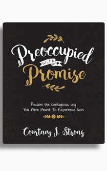 Preoccupied with Promise: Reclaim the Contagious Joy You Were Meant to Experience Now