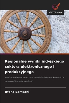 Regionalne wyniki indyjskiego sektora elektronicznego i produkcyjnego (Polish Edition)