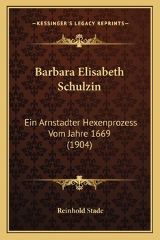 Paperback Barbara Elisabeth Schulzin: Ein Arnstadter Hexenprozess Vom Jahre 1669 (1904) [German] Book