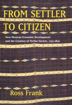 Paperback From Settler to Citizen: New Mexican Economic Development and the Creation of Vecino Society, 1750-1820 Book