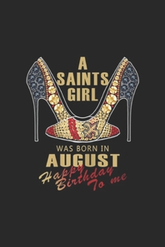 A Saints Girl Was Born In August happy birthday to me: A Saints Girl Was Born In August Nola New Orleans Football  Journal/Notebook Blank Lined Ruled 6x9 100 Pages