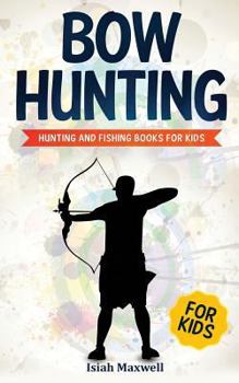 Paperback Bow Hunting for Kids: Hunting and Fishing Books for Kids Book