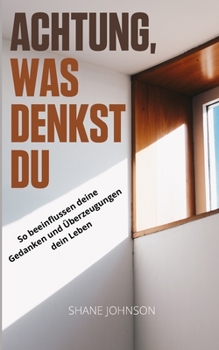 Paperback Achtung, Was denkst du: So beeinflussen deine Gedanken und ?berzeugungen dein Leben [German] Book