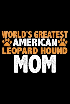 World's Greatest American Leopard Hound Mom: Cool American Leopard Hound Dog Journal Notebook – Funny American Leopard Hound Dog Notebook - American Leopard Hound Owner Gifts. 6 x 9 in 120 pages