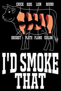 I'd Smoke That : Funny Grilling Meat Lover Gift Journal